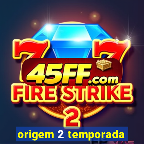 origem 2 temporada